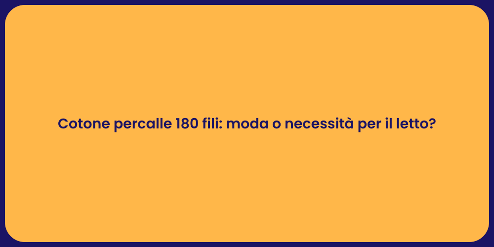 Cotone percalle 180 fili: moda o necessità per il letto?