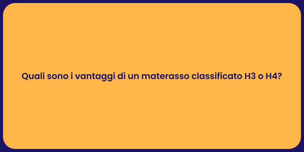 Quali sono i vantaggi di un materasso classificato H3 o H4?
