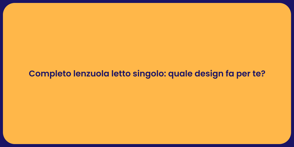 Completo lenzuola letto singolo: quale design fa per te?