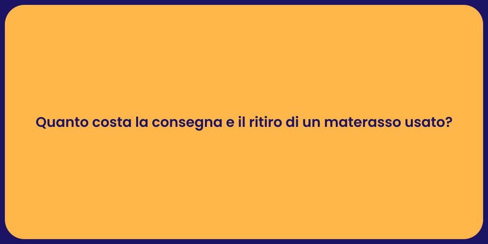Quanto costa la consegna e il ritiro di un materasso usato?