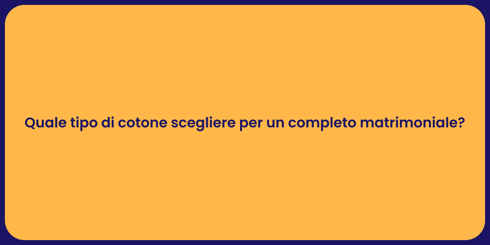 Quale tipo di cotone scegliere per un completo matrimoniale?