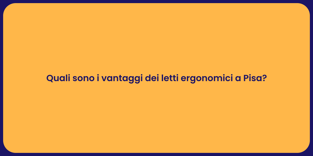 Quali sono i vantaggi dei letti ergonomici a Pisa?
