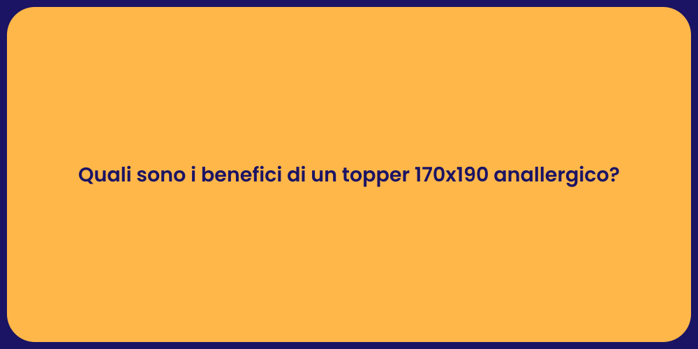 Quali sono i benefici di un topper 170x190 anallergico?