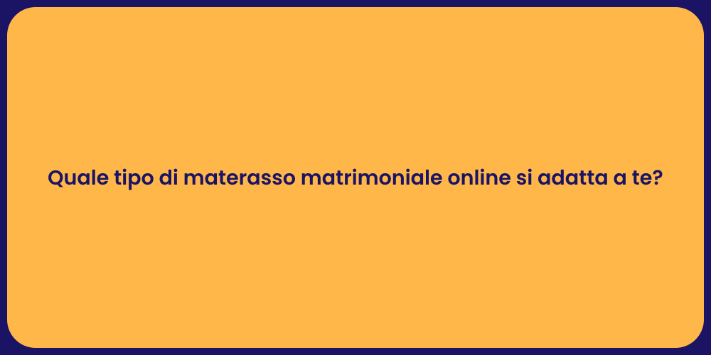 Quale tipo di materasso matrimoniale online si adatta a te?