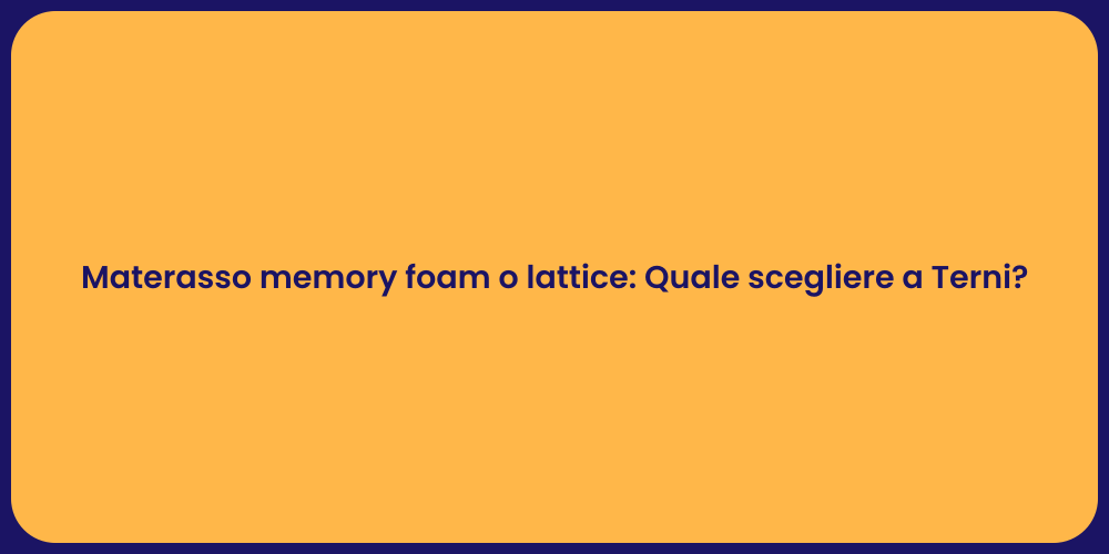 Materasso memory foam o lattice: Quale scegliere a Terni?
