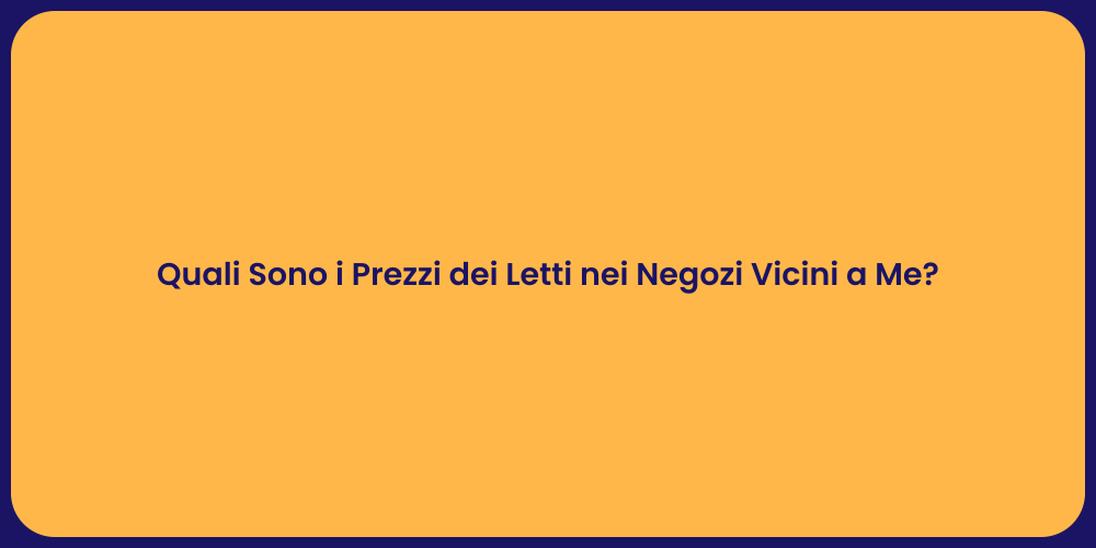 Quali Sono i Prezzi dei Letti nei Negozi Vicini a Me?