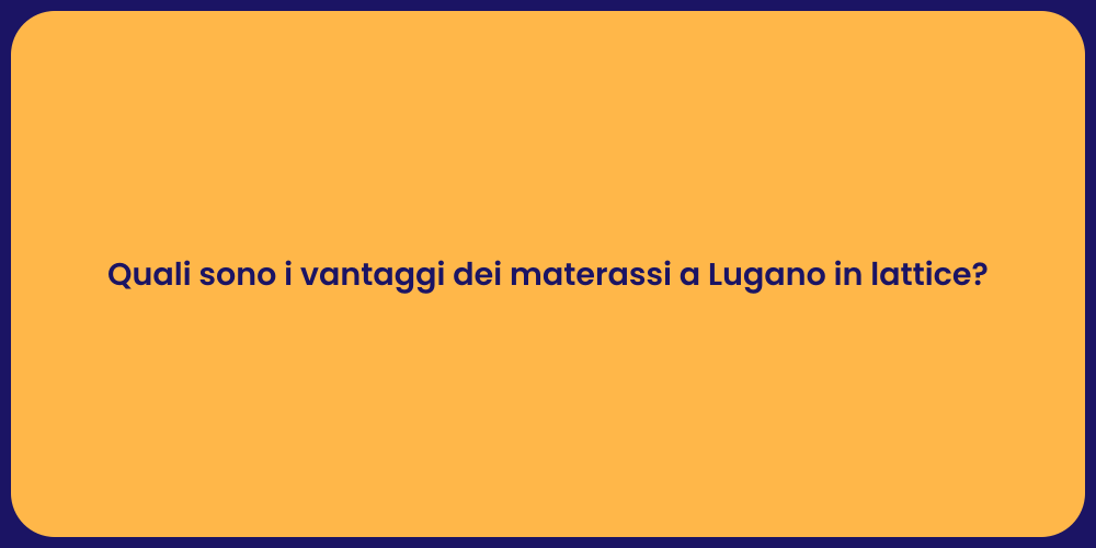 Quali sono i vantaggi dei materassi a Lugano in lattice?