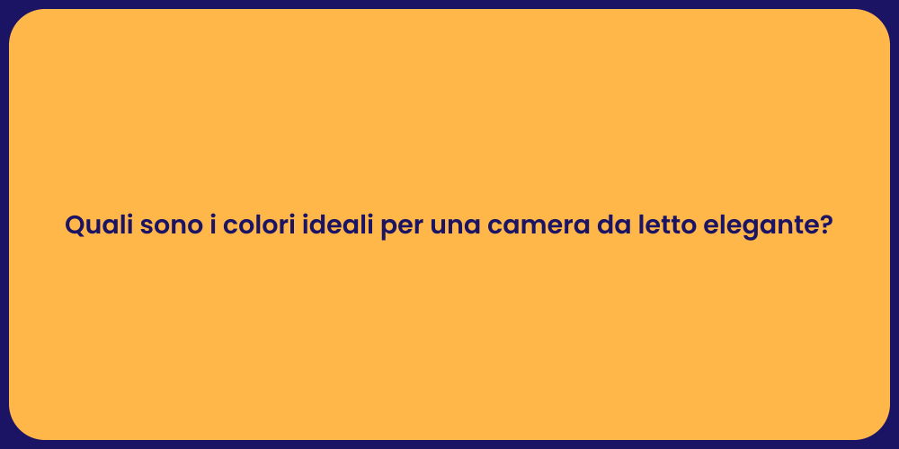 Quali sono i colori ideali per una camera da letto elegante?