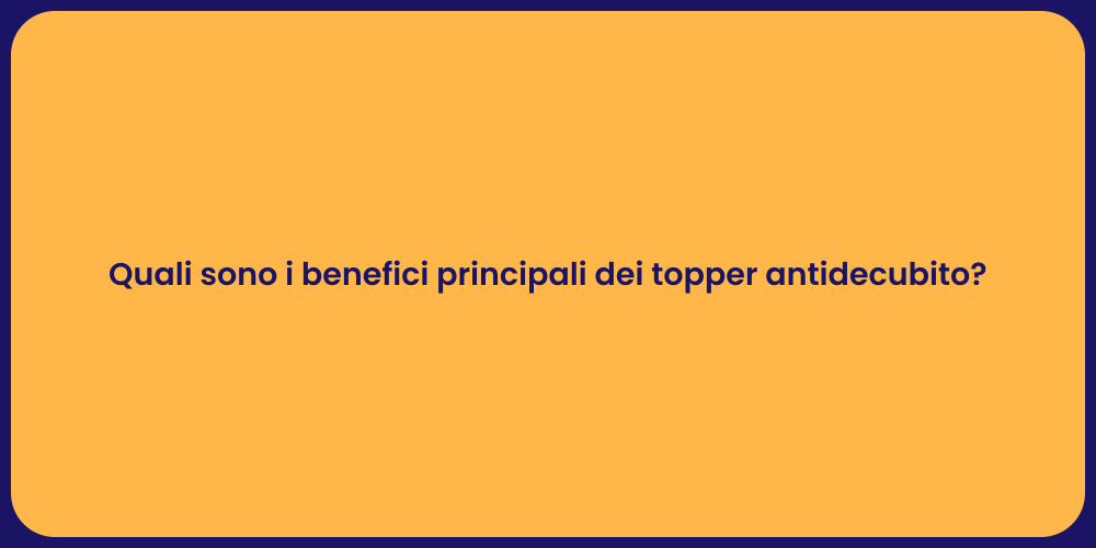 Quali sono i benefici principali dei topper antidecubito?