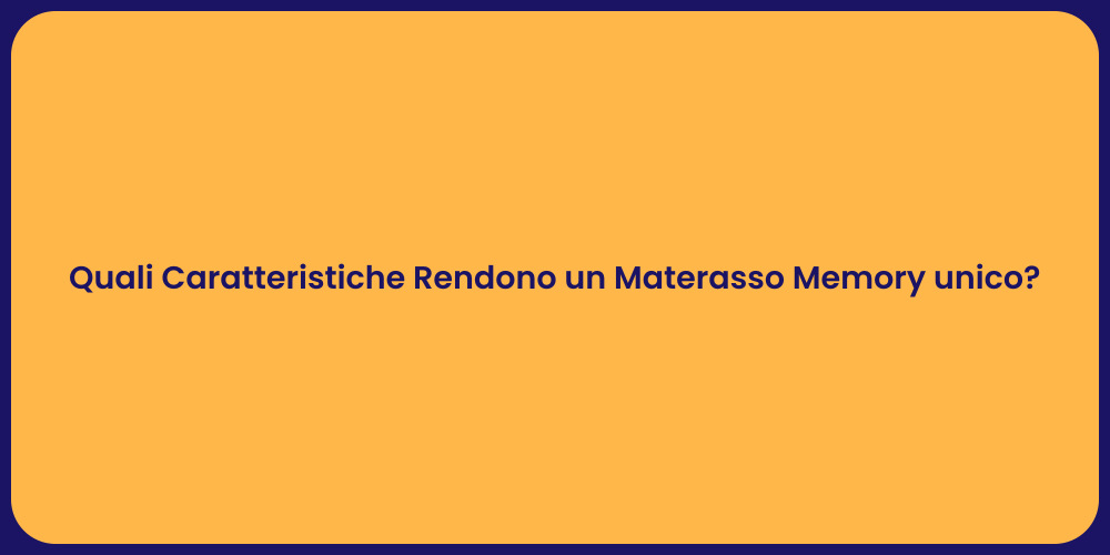 Quali Caratteristiche Rendono un Materasso Memory unico?