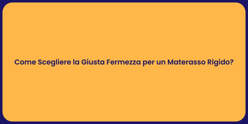 Come Scegliere la Giusta Fermezza per un Materasso Rigido?