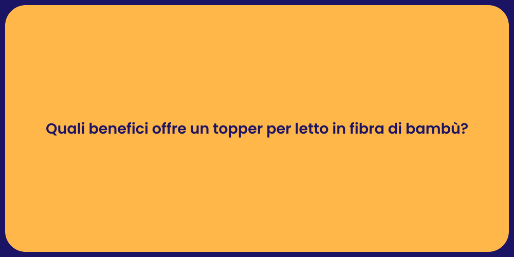 Quali benefici offre un topper per letto in fibra di bambù?
