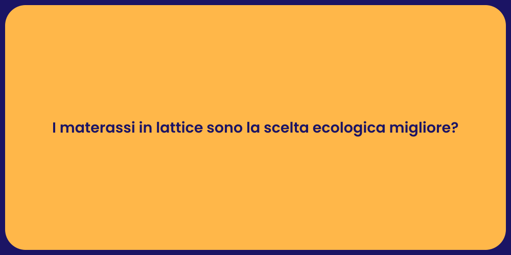 I materassi in lattice sono la scelta ecologica migliore?