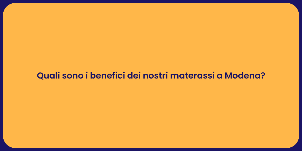Quali sono i benefici dei nostri materassi a Modena?