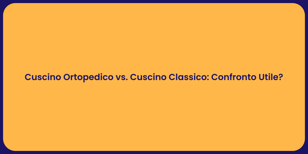 Cuscino Ortopedico vs. Cuscino Classico: Confronto Utile?