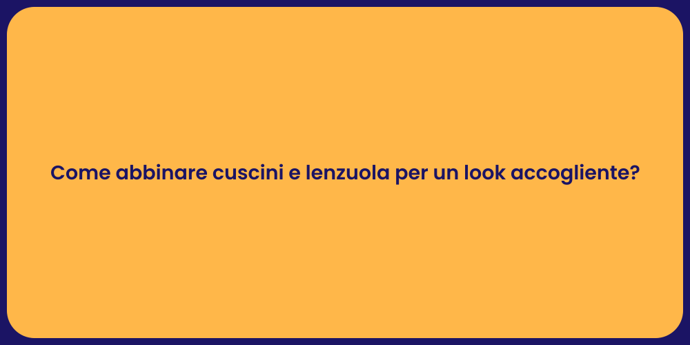 Come abbinare cuscini e lenzuola per un look accogliente?