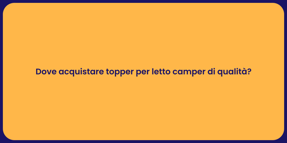 Dove acquistare topper per letto camper di qualità?