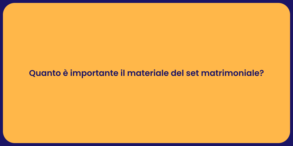 Quanto è importante il materiale del set matrimoniale?