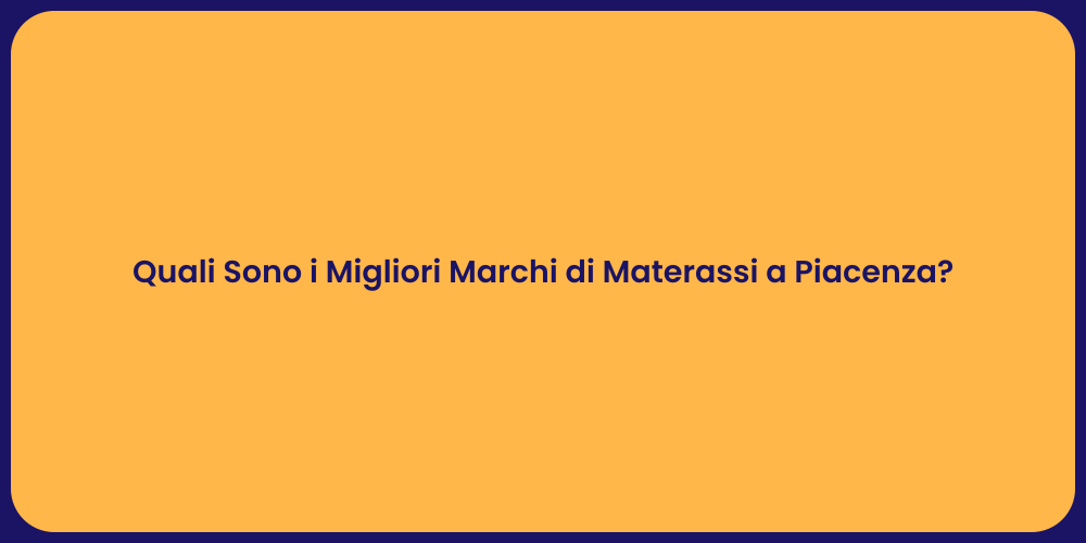 Quali Sono i Migliori Marchi di Materassi a Piacenza?