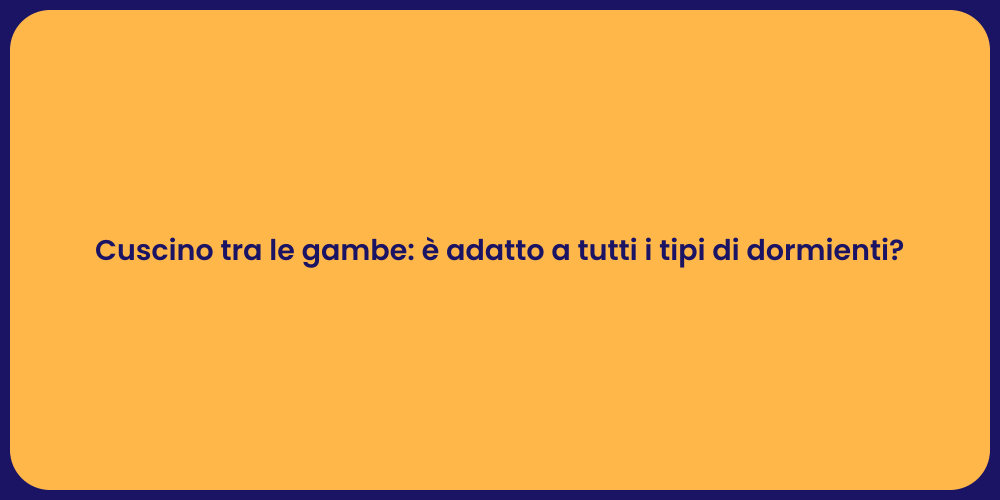 Cuscino tra le gambe: è adatto a tutti i tipi di dormienti?