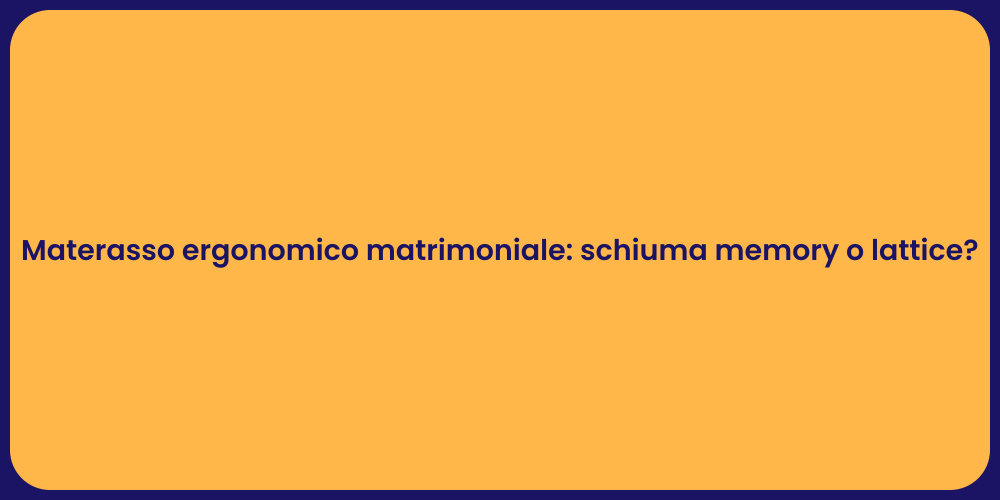 Materasso ergonomico matrimoniale: schiuma memory o lattice?
