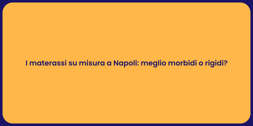 I materassi su misura a Napoli: meglio morbidi o rigidi?