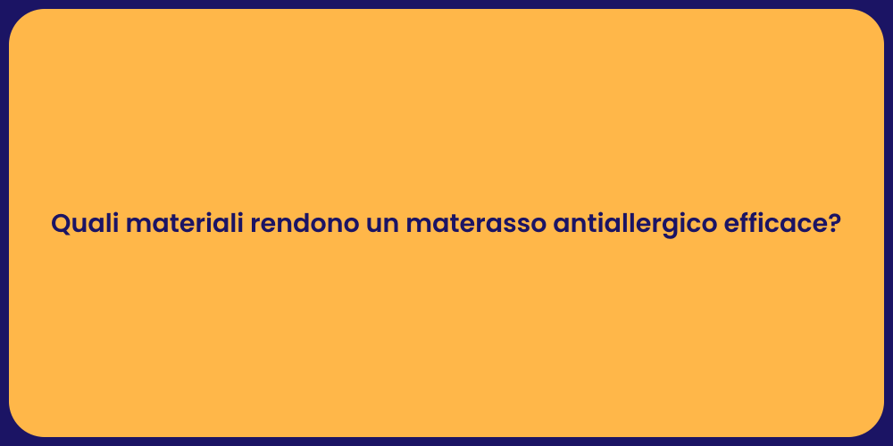 Quali materiali rendono un materasso antiallergico efficace?