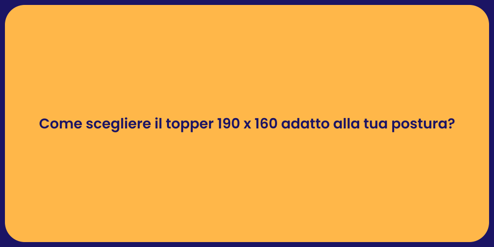Come scegliere il topper 190 x 160 adatto alla tua postura?
