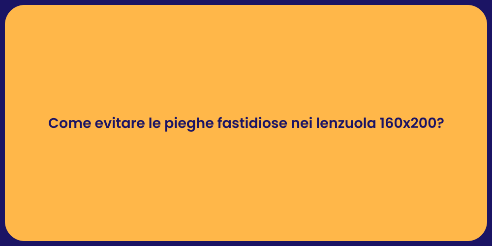 Come evitare le pieghe fastidiose nei lenzuola 160x200?