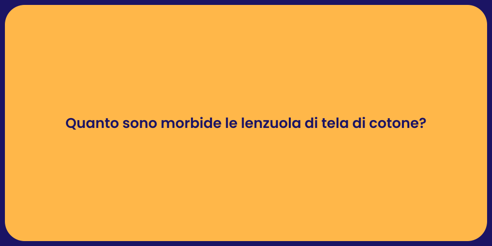 Quanto sono morbide le lenzuola di tela di cotone?