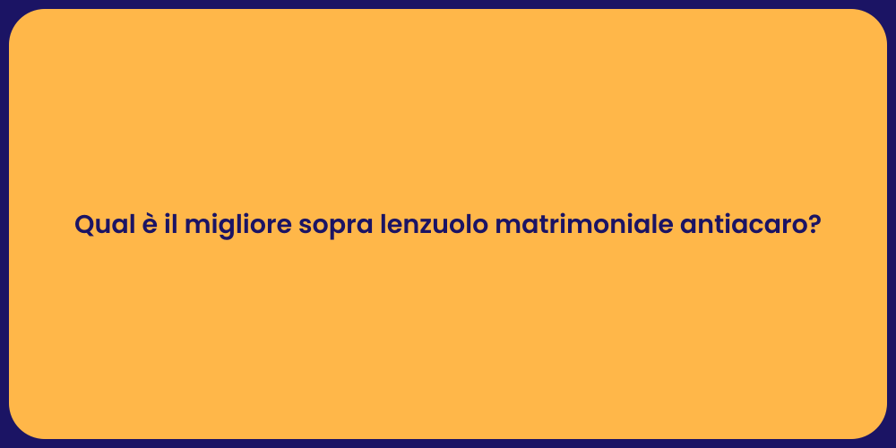 Qual è il migliore sopra lenzuolo matrimoniale antiacaro?