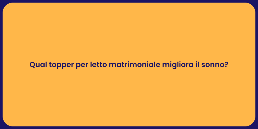 Qual topper per letto matrimoniale migliora il sonno?