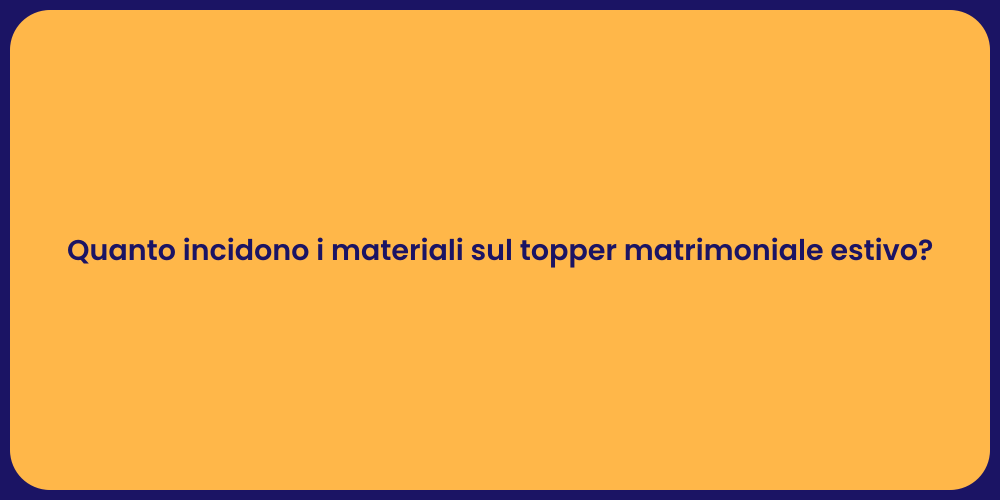 Quanto incidono i materiali sul topper matrimoniale estivo?