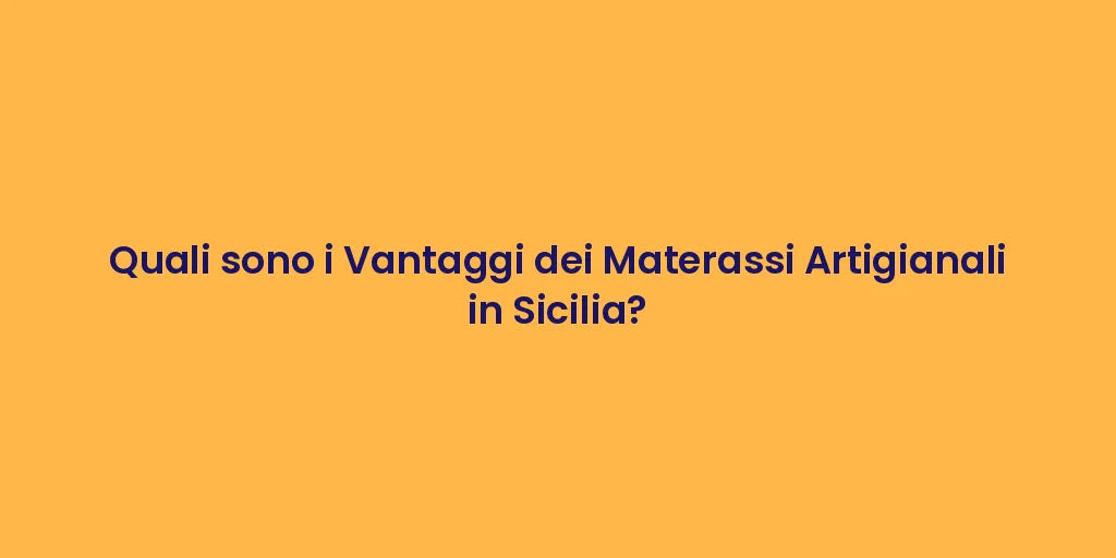 Quali sono i Vantaggi dei Materassi Artigianali in Sicilia?
