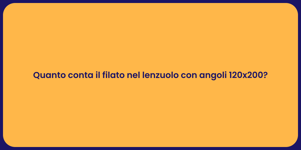 Quanto conta il filato nel lenzuolo con angoli 120x200?