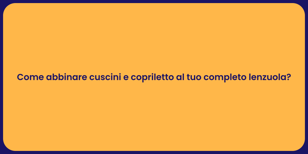 Come abbinare cuscini e copriletto al tuo completo lenzuola?