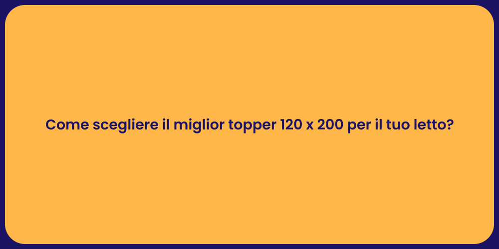 Come scegliere il miglior topper 120 x 200 per il tuo letto?