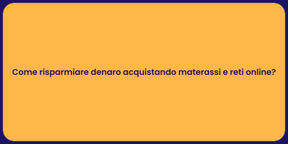 Come risparmiare denaro acquistando materassi e reti online?