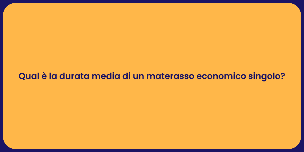 Qual è la durata media di un materasso economico singolo?