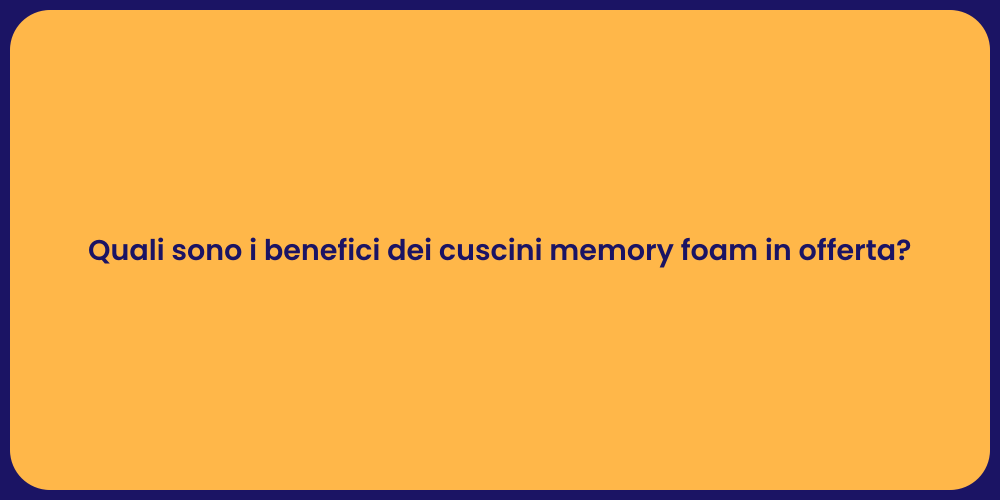 Quali sono i benefici dei cuscini memory foam in offerta?