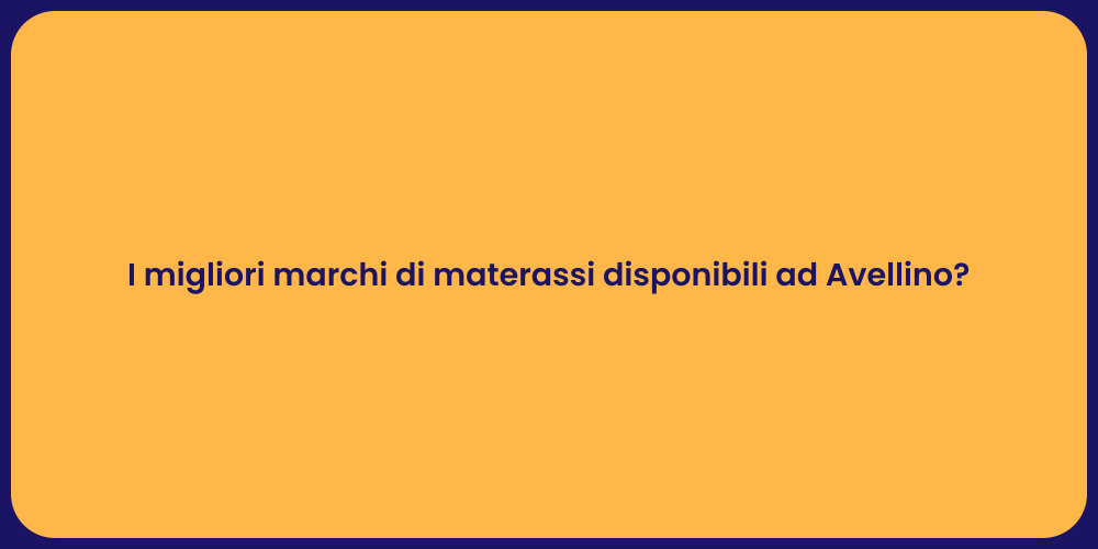 I migliori marchi di materassi disponibili ad Avellino?
