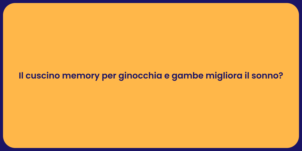 Il cuscino memory per ginocchia e gambe migliora il sonno?