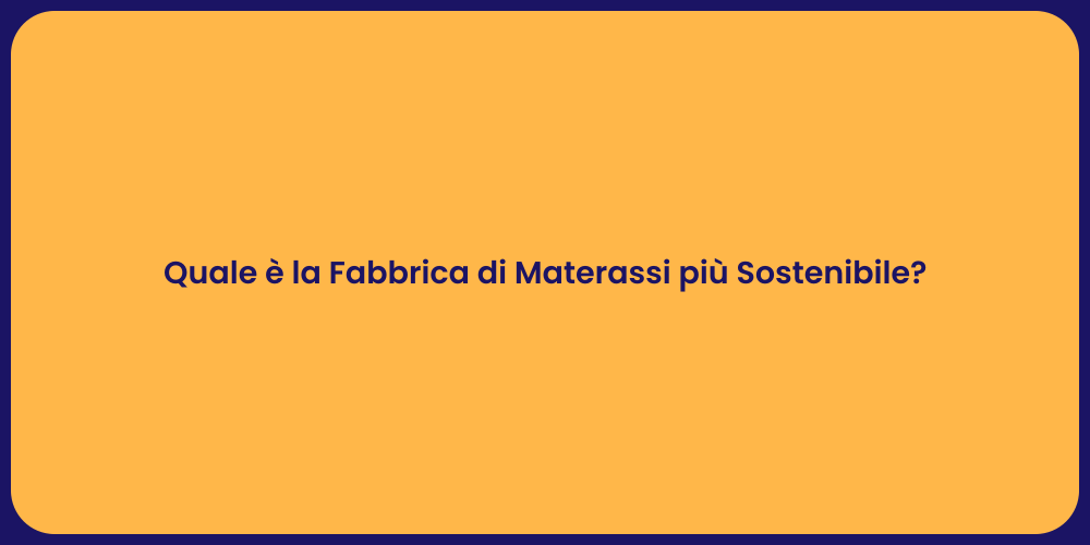 Quale è la Fabbrica di Materassi più Sostenibile?