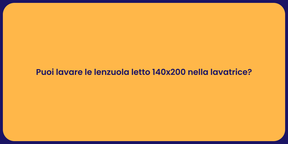 Puoi lavare le lenzuola letto 140x200 nella lavatrice?
