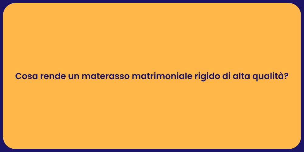 Cosa rende un materasso matrimoniale rigido di alta qualità?