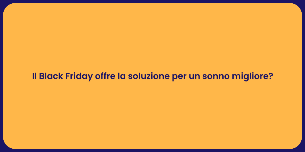 Il Black Friday offre la soluzione per un sonno migliore?