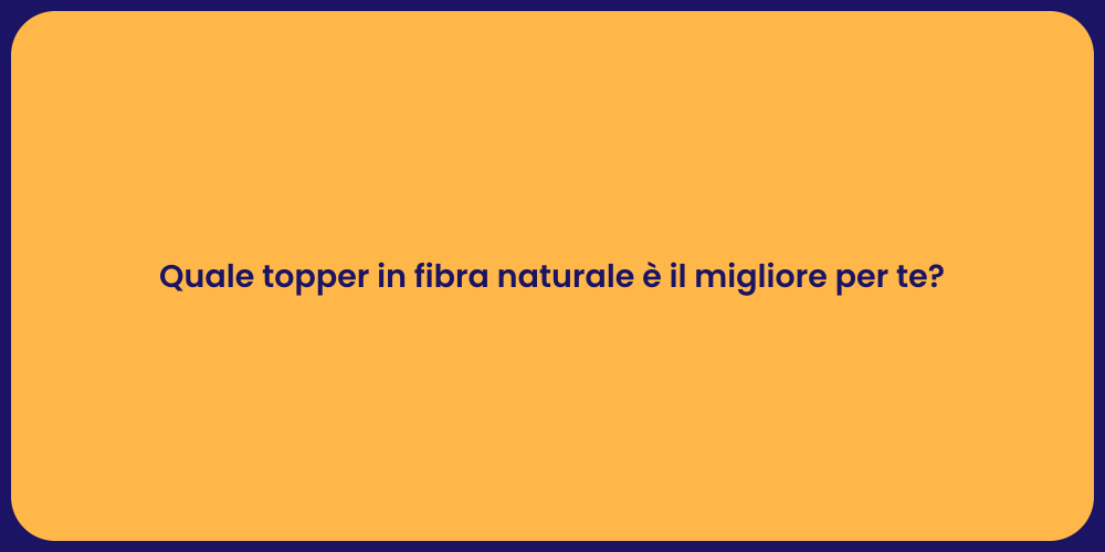 Quale topper in fibra naturale è il migliore per te?