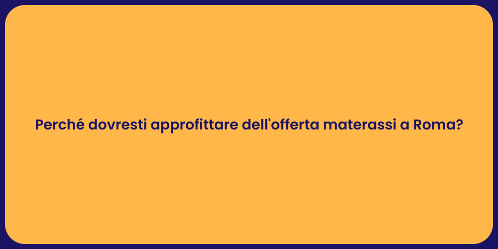 Perché dovresti approfittare dell'offerta materassi a Roma?
