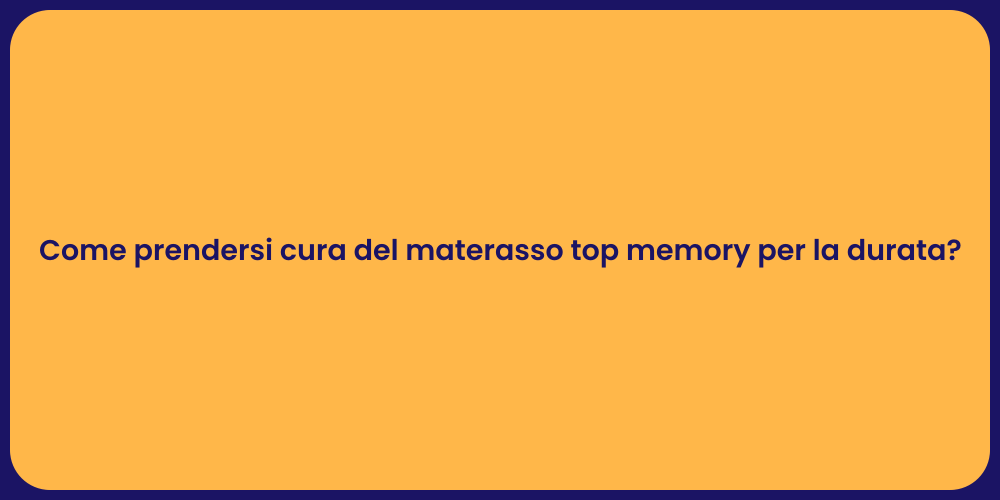 Come prendersi cura del materasso top memory per la durata?