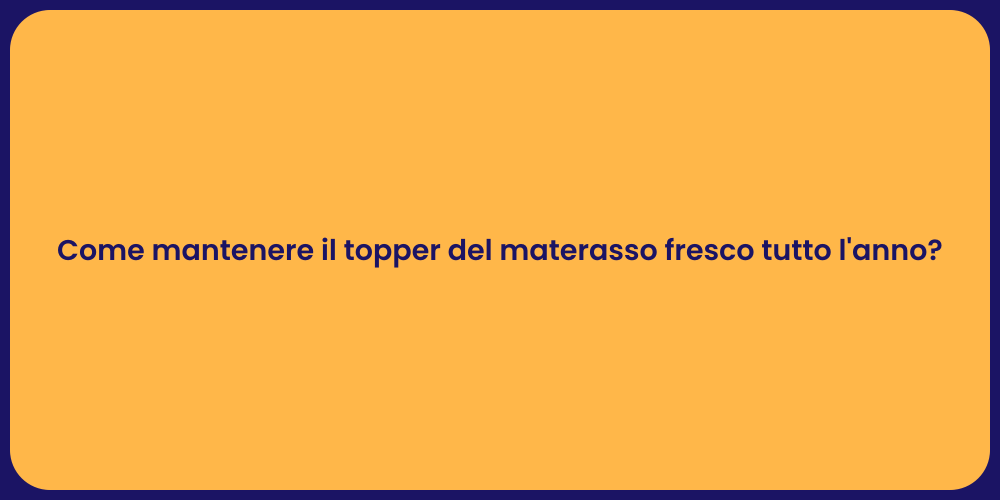 Come mantenere il topper del materasso fresco tutto l'anno?
